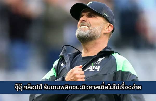 จุ๊จุ๊ คล็อปป์ รับเกมพลิกชนะนิวคาสเซิลไม่ใช่เรื่องง่าย