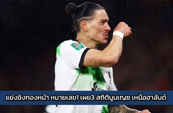 แย่งชิงกองหน้า หมายเลข1 เผย3 สถิตินูนเญซ เหนือฮาลันด์