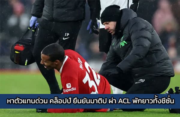 หาตัวแทนด่วน คล็อปป์ ยืนยันมาติป ผ่า ACL พักยาวทั้งชีซั่น