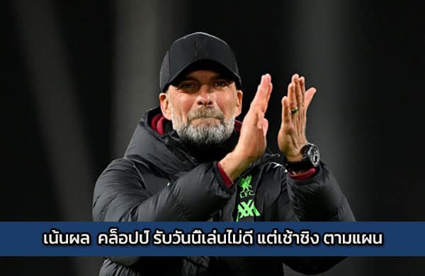 เน้นผล คล็อปป์ รับวันนี้เล่นไม่ดี แต่เช้าชิง ตามแผน