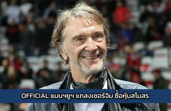 OFFICIAL แมนฯยูฯ แถลงเซอร์จิม ซื้อหุ้นสโมสรอย่างเป็นทางการ